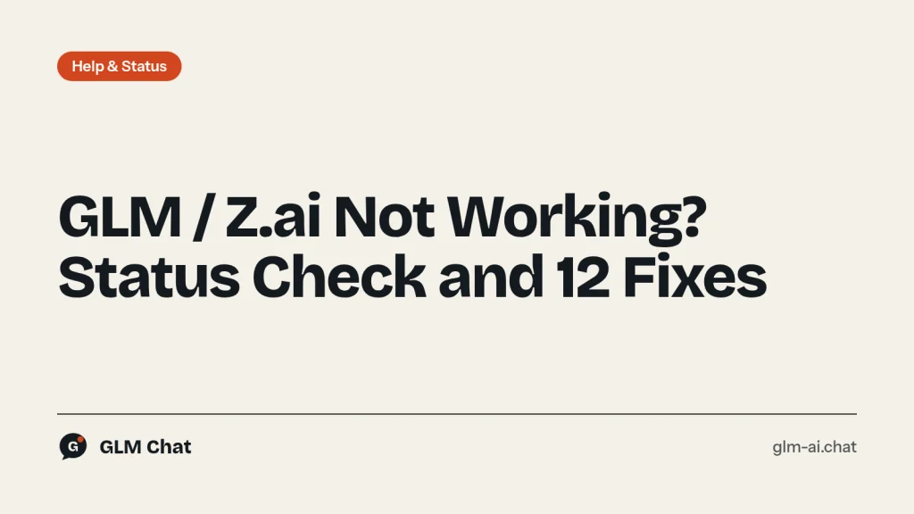 GLM not working checklist: status check, Z.ai error codes and 12 fixes