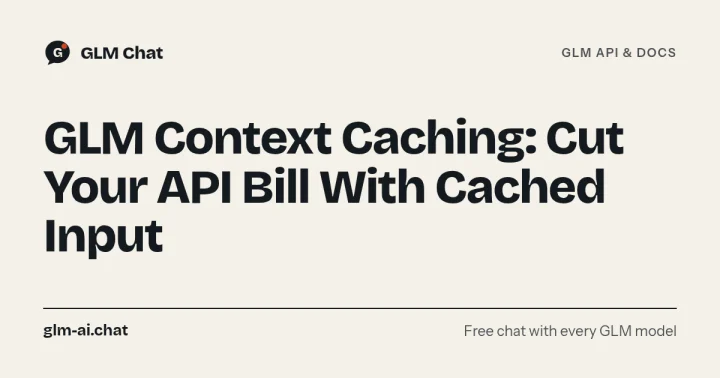 GLM Context Caching: Cut Your API Bill With Cached Input