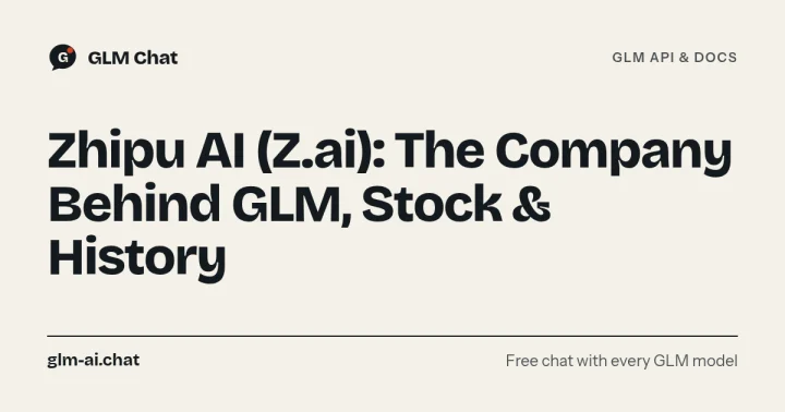 Zhipu AI (Z.ai): The Company Behind GLM — Models, History, Stock and Products